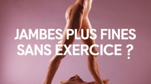 Jambes plus fines sans exercice